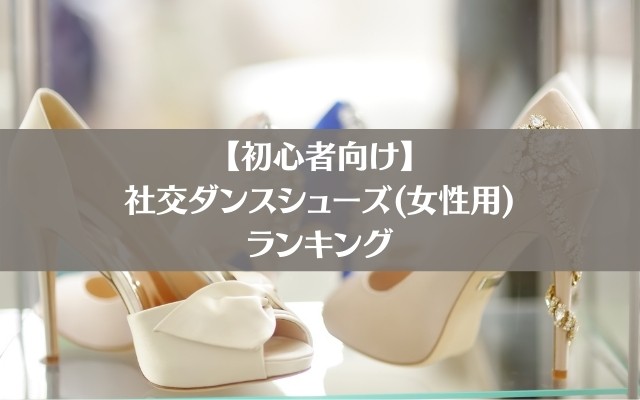 初心者向け 社交ダンスシューズ 女性用 おすすめ5選 ボールルームラボ