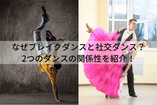 なぜブレイクダンスと社交ダンス？2つのダンスの関係性を紹介！